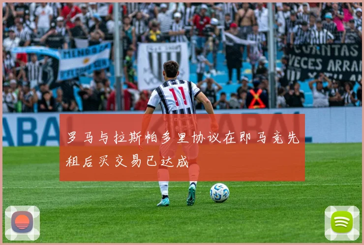 罗马与拉斯帕多里协议在即马竞先租后买交易已达成